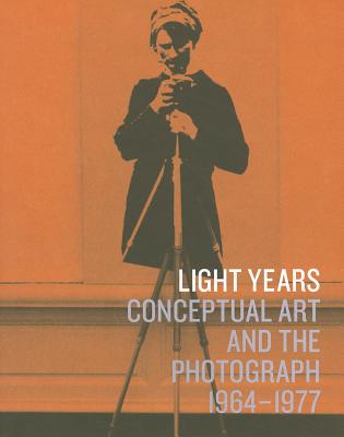 Light Years: Conceptual Art and the Photograph, 1964-1977 - Witkovsky, Matthew S (Editor), and Godfrey, Mark, and Kelsey, Robin