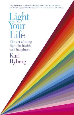 Light Your Life: The Art of using Light for Health and Happiness - Ryberg, Karl