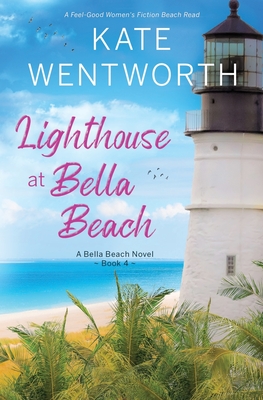 Lighthouse at Bella Beach: A Feel-Good Women's Fiction Beach Read - Wentworth, Kate