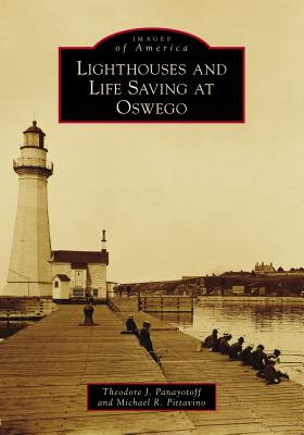 Lighthouses and Life Saving at Oswego - Panayotoff, Theodore J, and Pittavino, Michael R