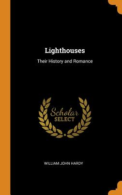Lighthouses: Their History and Romance - Hardy, William John