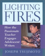 Lighting Fires: How the Passionate Teacher Engages Adolescent Writers - Tsujimoto, Joe