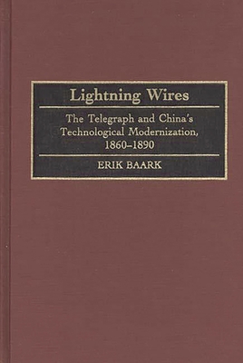 Lightning Wires: The Telegraph and China's Technological Modernization, 1860-1890 - Baark, Erik