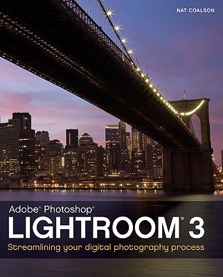 Lightroom 3: Streamlining Your Digital Photography Process - Coalson, Nat