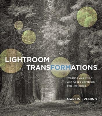 Lightroom Transformations: Realizing your vision with Adobe Lightroom plus Photoshop - Evening, Martin