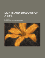 Lights and Shadows of a Life; A Novel