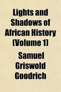 Lights and Shadows of African History (Volume 1) - Goodrich, Samuel G