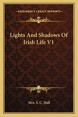 Lights and Shadows of Irish Life V1 - Hall, S C, Mrs.