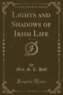 Lights and Shadows of Irish Life, Vol. 1 of 3 (Classic Reprint)