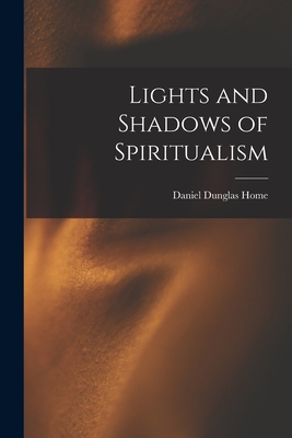 Lights and Shadows of Spiritualism - Home, Daniel Dunglas