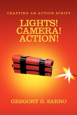 Lights! Camera! Action!: Crafting an Action Script - Sarno, Gregory G