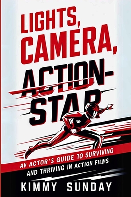Lights, Camera, Action-Star: An Actor's Guide to Surviving (and Thriving) in Action Films - Sunday, Kimmy