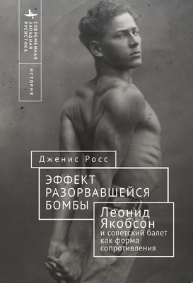 Like a Bomb Going Off: Leonid Yakobson and Ballet as Resistance in Soviet Russia - Ross, Janice, and Landihova, Anna (Translated by), and Frolov, Kirill (Translated by)