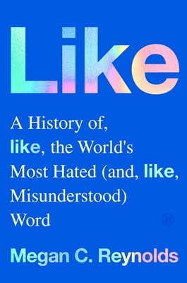 Like: A History of the World's Most Hated (and Misunderstood) Word - Reynolds, Megan C