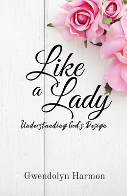 Like a Lady: Understanding God's Design - Harmon, Gwendolyn