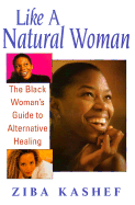 Like a Natural Woman: The Black Woman's Guide to Alternative Healing