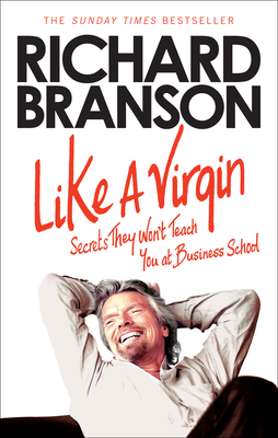 Like A Virgin: Secrets They Won't Teach You at Business School - Branson, Richard