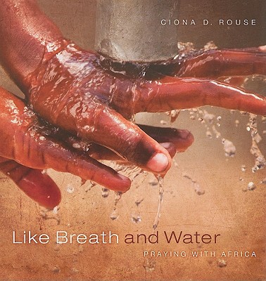 Like Breath and Water: Praying with Africa - Rouse, Ciona D