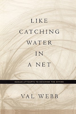 Like Catching Water in a Net: Human Attempts to Describe the Divine - Webb, Val, Dr.