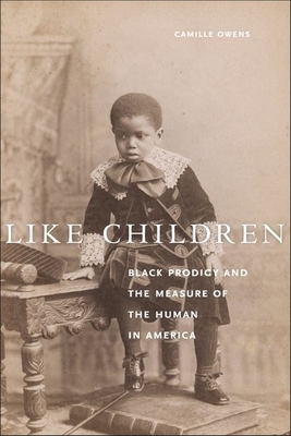 Like Children: Black Prodigy and the Measure of the Human in America - Owens, Camille