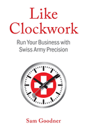Like Clockwork: Run Your Business with Swiss Army Precision