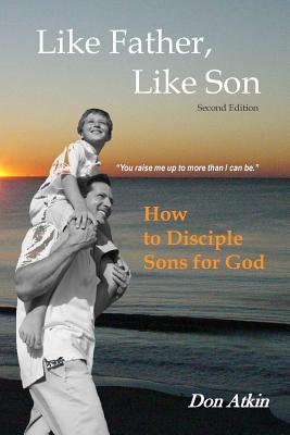 Like Father, Like Son: How to Disciple Sons for God - Atkin, Don