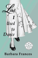 Like I Used To Dance: A Novel by Barbara Frances