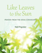 Like Leaves to the Sun: Prayers from the Iona Community