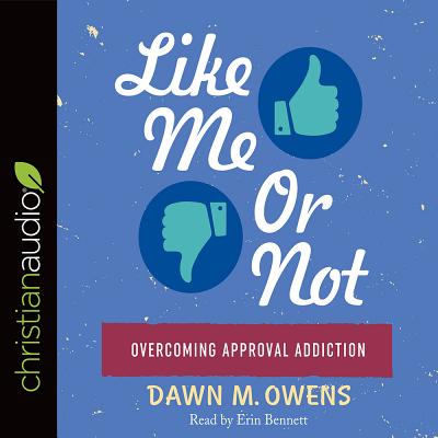Like Me or Not: Overcoming Approval Addiction - Owens, Dawn M, and Bennett, Erin (Narrator)
