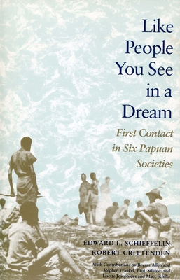 Like People You See in a Dream: First Contact in Six Papuan Societies - Schieffelin, Edward L, and Crittenden, Robert