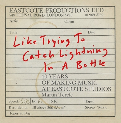 Like Trying to Catch Lightning in a Bottle: 40 Years of Making Music at Eastcote Studios - Terefe, Martin