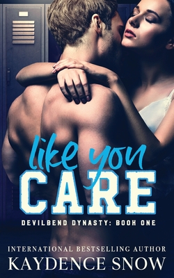 Like You Care: A Dark High School Bully Romance - Snow, Kaydence