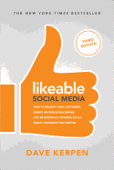 Likeable Social Media, Third Edition: How to Delight Your Customers, Create an Irresistible Brand, & Be Generally Amazing on All Social Networks That Matter