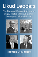 Likud Leaders: The Lives and Careers of Menahem Begin, Yitzhak Shamir, Benjamin Netanyahu and Ariel Sharon