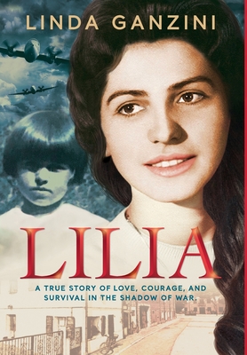 Lilia: A True Story of Love, Courage, and Survival in the Shadow of War - Ganzini, Linda