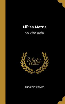 Lillian Morris: And Other Stories - Sienkiewicz, Henryk