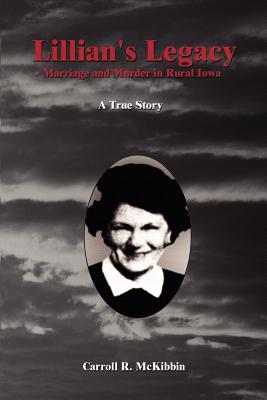 Lillian's Legacy: Marriage and Murder in Rural Iowa - McKibbin, Carroll R