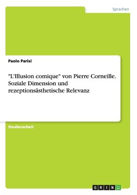 L'Illusion comique von Pierre Corneille. Soziale Dimension und rezeptionssthetische Relevanz - Parisi, Paolo