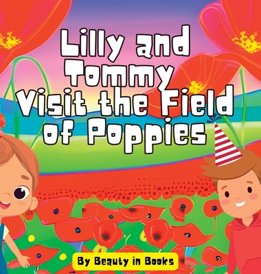 Lilly and Tommy Visit the Field of Poppies: A World of Red Blooms and Remembered Heroes - Beauty in Books