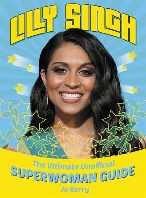 Lilly Singh: The Unofficial Superwoman Guide - Berry, Jo