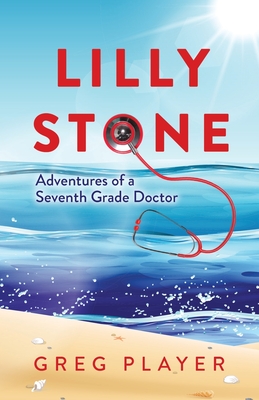 Lilly Stone: Adventures of a Seventh Grade Doctor - Player, Greg