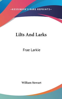 Lilts And Larks: Frae Larkie - Stewart, William, BSC, PhD