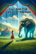 Lily and the Circus of Dreams: A Tale of Compassion, Courage, and the Quest for Freedom