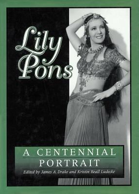 Lily Pons: A Centennial Portrait - Drake, James a, and Ludecke, Kristin Beall