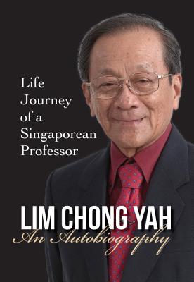 Lim Chong Yah: An Autobiography - Life Journey of a Singaporean Professor - Lim, Chong Yah