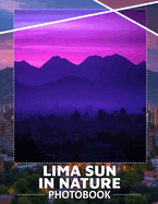 Lima Sun in Nature Photo Book: Explore 40 Beautiful Sunlit Images Showcasing Lima's Stunning Natural Landscapes And Vibrant Flora