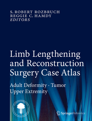 Limb Lengthening and Reconstruction Surgery Case Atlas: Adult Deformity - Tumor - Upper Extremity - Rozbruch, S Robert (Editor), and Hamdy, Reggie C (Editor)