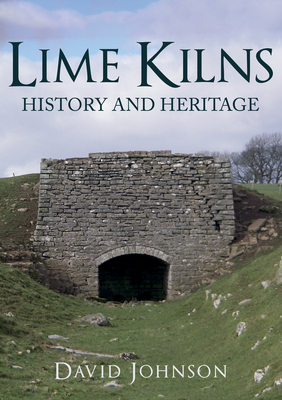 Lime Kilns: History and Heritage - Johnson, David, Dr.