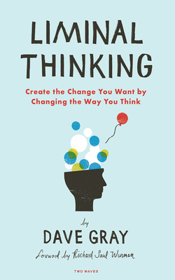 Liminal Thinking: Create the Change You Want by Changing the Way You Think - Gray