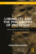 Liminality and the Philosophy of Presence: A New Direction in Political Theory